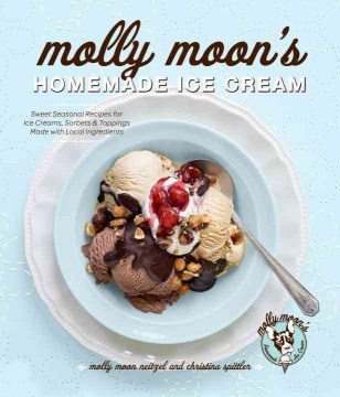  Molly Moon's Homemade Ice Cream : Sweet Seasonal Recipes for Ice Creams, Sorbets, and Toppings Made with Local Ingredients  